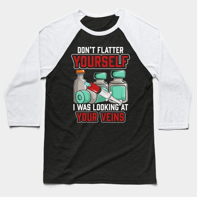 Don't Flatter Yourself I Was Looking At Your Veins Baseball T-Shirt by theperfectpresents